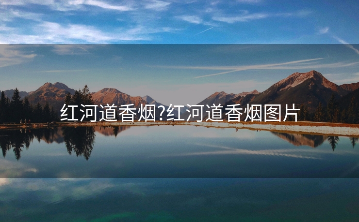 红河道香烟?红河道香烟图片