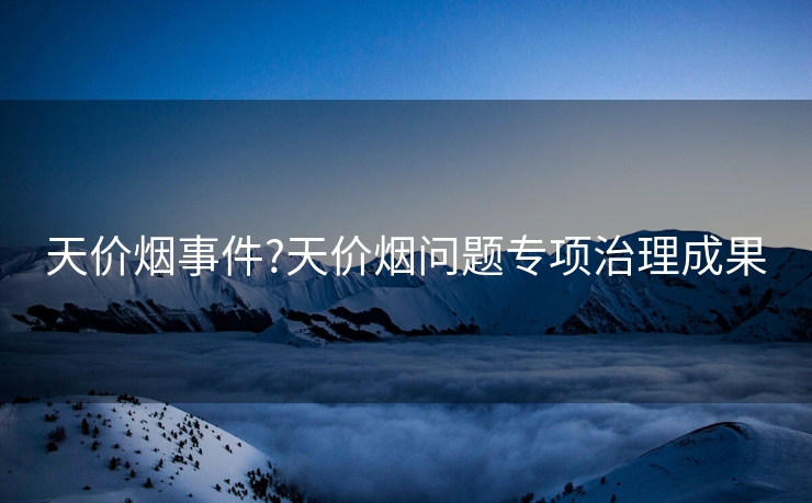 天价烟事件?天价烟问题专项治理成果